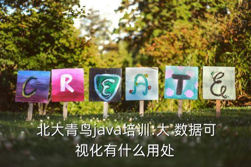  北大青鳥java培訓:大 數(shù)據(jù)可視化有什么用處