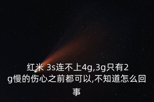  紅米 3s連不上4g,3g只有2g慢的傷心之前都可以,不知道怎么回事