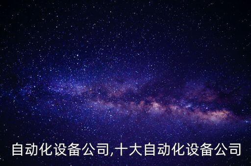 仁科自動化設備公司,十大自動化設備公司