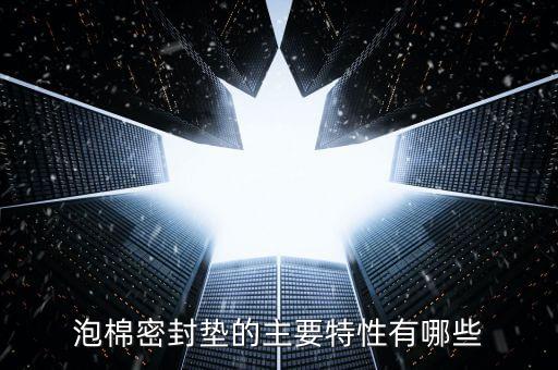 泡棉密封墊的主要特性有哪些
