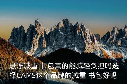  懸浮減重 書(shū)包真的能減輕負(fù)擔(dān)嗎選擇CAMS這個(gè)品牌的減重 書(shū)包好嗎