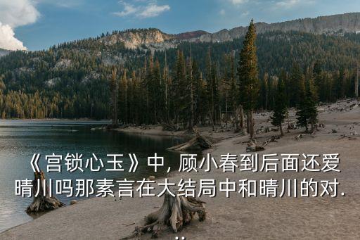 顧小春,《宮鎖心玉》里的顧小春是誰演的?