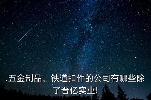 .五金制品、鐵道扣件的公司有哪些除了晉億實業(yè)!