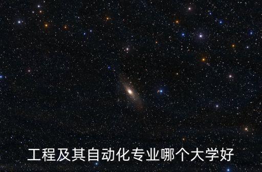 工程及其自動化專業(yè)哪個大學(xué)好