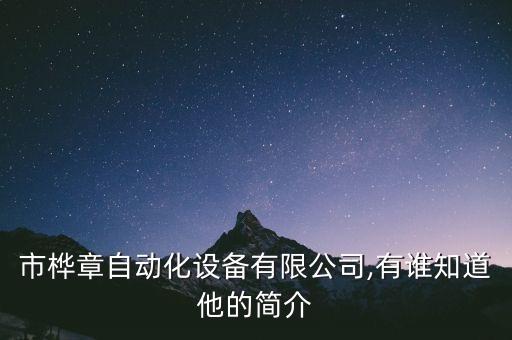 市樺章自動化設(shè)備有限公司,有誰知道他的簡介