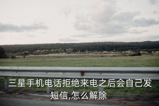 三星手機(jī)電話拒絕來(lái)電之后會(huì)自己發(fā)短信,怎么解除