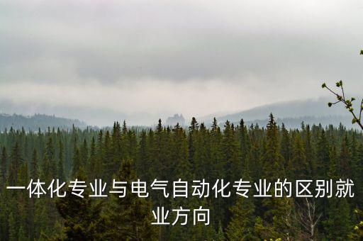 電氣自動(dòng)化就業(yè)與機(jī)電一體,機(jī)電一體化和電氣自動(dòng)化哪個(gè)好?