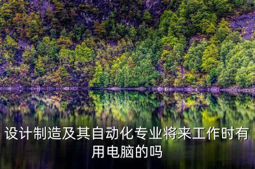 機械專業(yè)及其自動化電腦,自動化機械專業(yè)就業(yè)方向