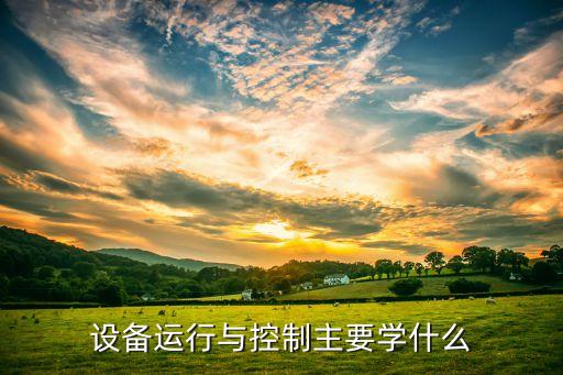 設(shè)備運行與控制主要學(xué)什么