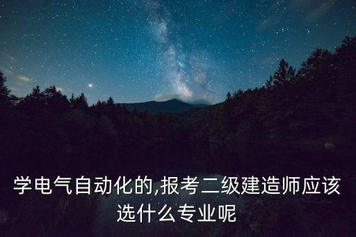 自動(dòng)化專業(yè)報(bào)名二建方向,電氣自動(dòng)化應(yīng)用于二建工程