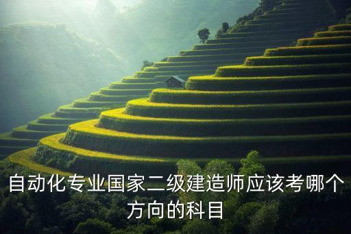 自動化專業(yè)國家二級建造師應(yīng)該考哪個方向的科目