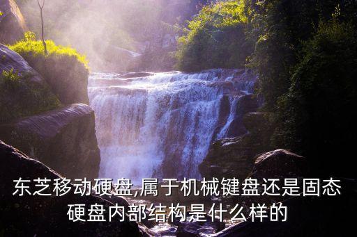 東芝移動硬盤,屬于機械鍵盤還是固態(tài)硬盤內(nèi)部結(jié)構(gòu)是什么樣的
