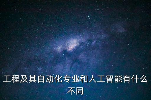 工程及其自動(dòng)化專業(yè)和人工智能有什么不同