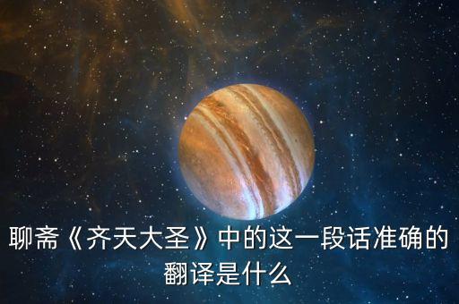 聊齋《齊天大圣》中的這一段話準(zhǔn)確的翻譯是什么