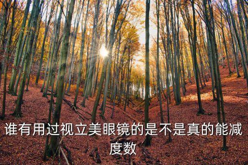 誰有用過視立美眼鏡的是不是真的能減度數(shù)