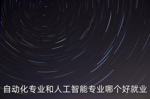 自動(dòng)化專(zhuān)業(yè)和人工智能專(zhuān)業(yè)哪個(gè)好就業(yè)