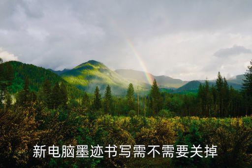 新電腦墨跡書寫需不需要關(guān)掉