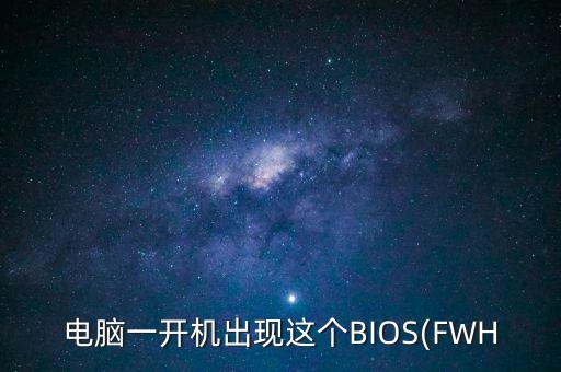 電腦一開機(jī)出現(xiàn)這個(gè)BIOS(FWH