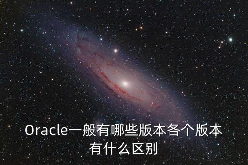 Oracle一般有哪些版本各個版本有什么區(qū)別