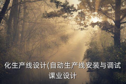 化生產線設計(自動生產線安裝與調試課業(yè)設計