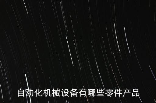 自動(dòng)化機(jī)械設(shè)備有哪些零件產(chǎn)品