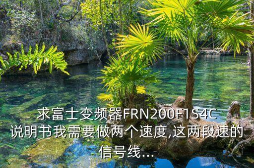 求富士變頻器FRN200F1S4C說明書我需要做兩個速度,這兩段速的信號線...