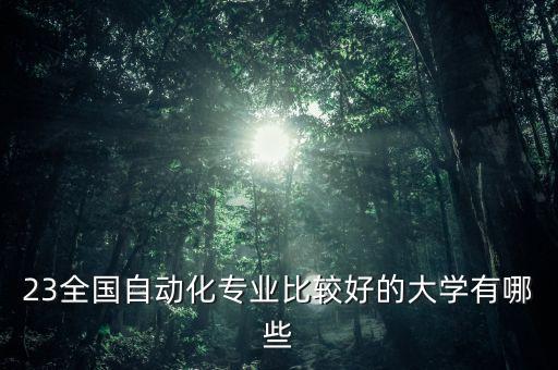 23全國(guó)自動(dòng)化專業(yè)比較好的大學(xué)有哪些