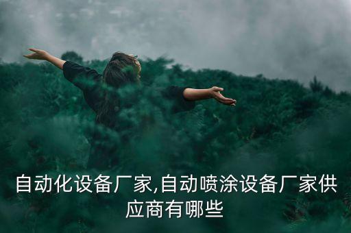 敏銳自動化設(shè)備廠家,自動噴涂設(shè)備廠家供應(yīng)商有哪些?