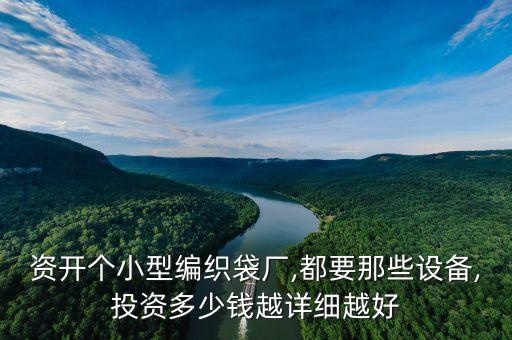 資開個(gè)小型編織袋廠,都要那些設(shè)備,投資多少錢越詳細(xì)越好