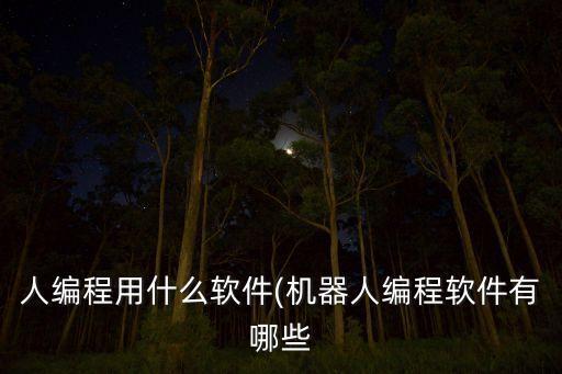 編程機(jī)器人是什么軟件,機(jī)器人編程用什么軟件?