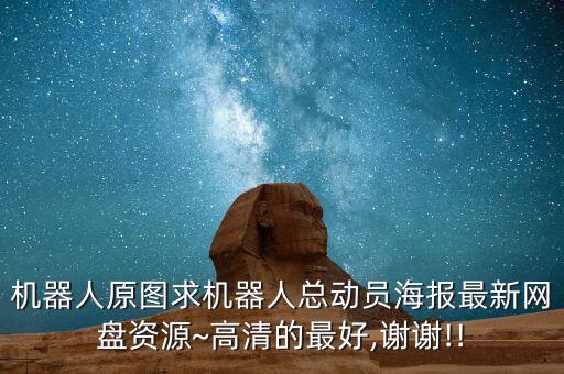 機(jī)器人原圖求機(jī)器人總動(dòng)員海報(bào)最新網(wǎng)盤(pán)資源~高清的最好,謝謝!!