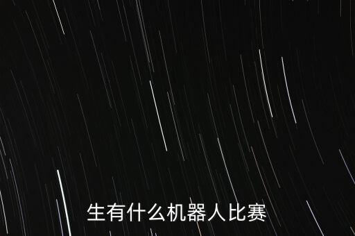 生有什么機(jī)器人比賽