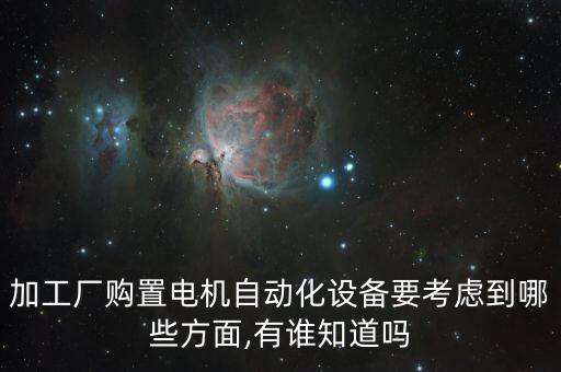 加工廠購(gòu)置電機(jī)自動(dòng)化設(shè)備要考慮到哪些方面,有誰(shuí)知道嗎