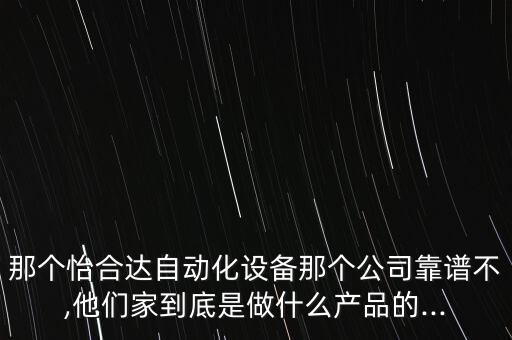 那個怡合達自動化設備那個公司靠譜不,他們家到底是做什么產(chǎn)品的...