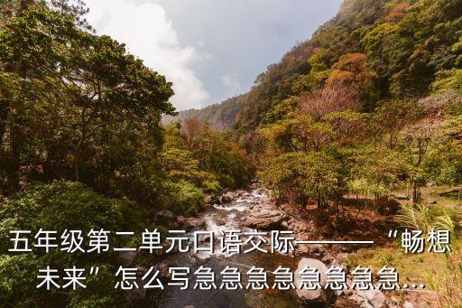 五年級(jí)第二單元口語(yǔ)交際———“暢想未來(lái)”怎么寫(xiě)急急急急急急急急...