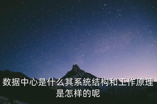 數(shù)據(jù)中心是什么其系統(tǒng)結(jié)構(gòu)和工作原理是怎樣的呢