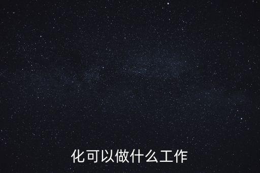 化可以做什么工作
