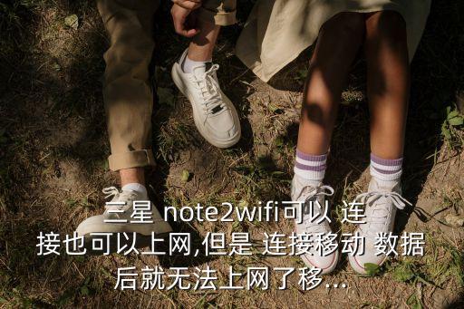  三星 note2wifi可以 連接也可以上網(wǎng),但是 連接移動 數(shù)據(jù)后就無法上網(wǎng)了移...
