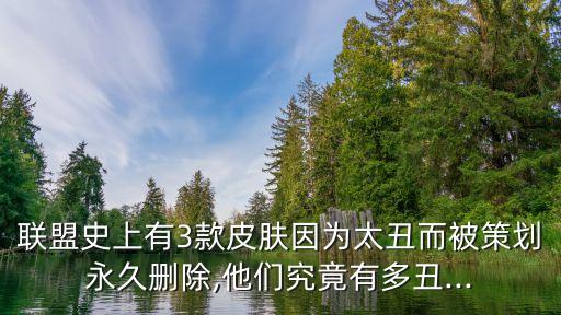 聯(lián)盟史上有3款皮膚因為太丑而被策劃永久刪除,他們究竟有多丑...