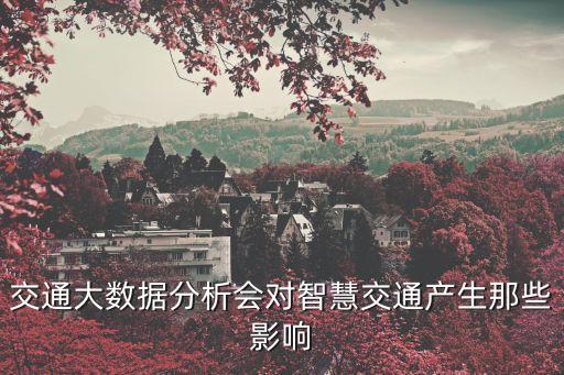 交通大數(shù)據(jù)分析會對智慧交通產(chǎn)生那些影響