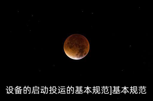 設(shè)備的啟動投運的基本規(guī)范]基本規(guī)范