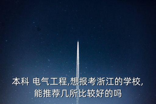 本科 電氣工程,想報考浙江的學(xué)校,能推薦幾所比較好的嗎