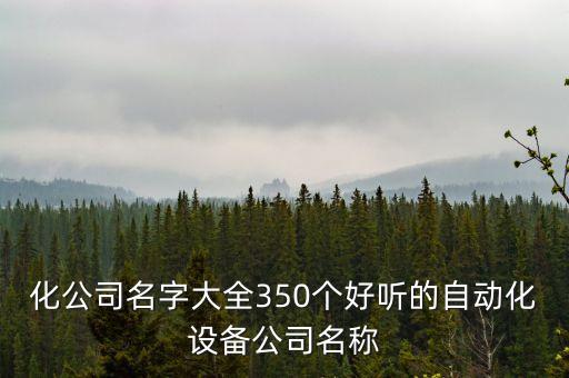 化公司名字大全350個好聽的自動化設備公司名稱