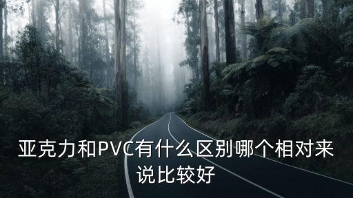 亞克力和PVC有什么區(qū)別哪個相對來說比較好