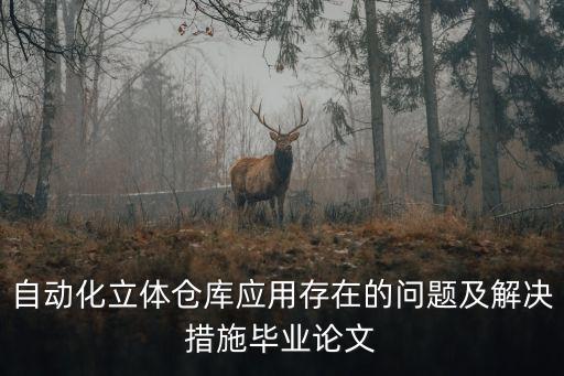 自動(dòng)化立體倉(cāng)庫(kù)應(yīng)用存在的問(wèn)題及解決措施畢業(yè)論文