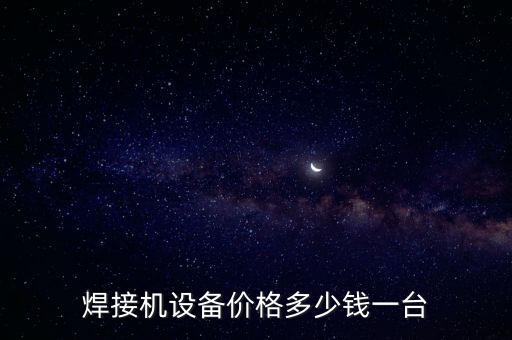 焊接機設(shè)備價格多少錢一臺
