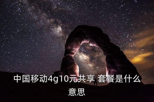 中國移動4g10元共享 套餐是什么意思