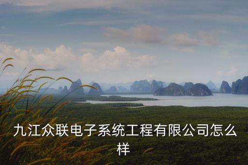  九江眾聯(lián)電子系統(tǒng)工程有限公司怎么樣