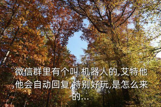 微信上的機(jī)器人怎么弄的,微信機(jī)器人怎么設(shè)置