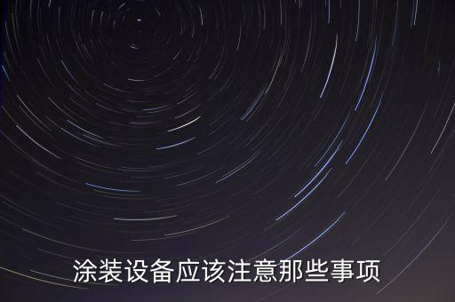 涂裝設(shè)備應該注意那些事項